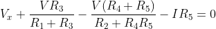 V_{x}+\frac{VR_{3}}{R_{1}+R_{3}}-\frac{V(R_{4}+R_{5})}{R_{2}+R_{4}R_{5}}-IR_{5}=0